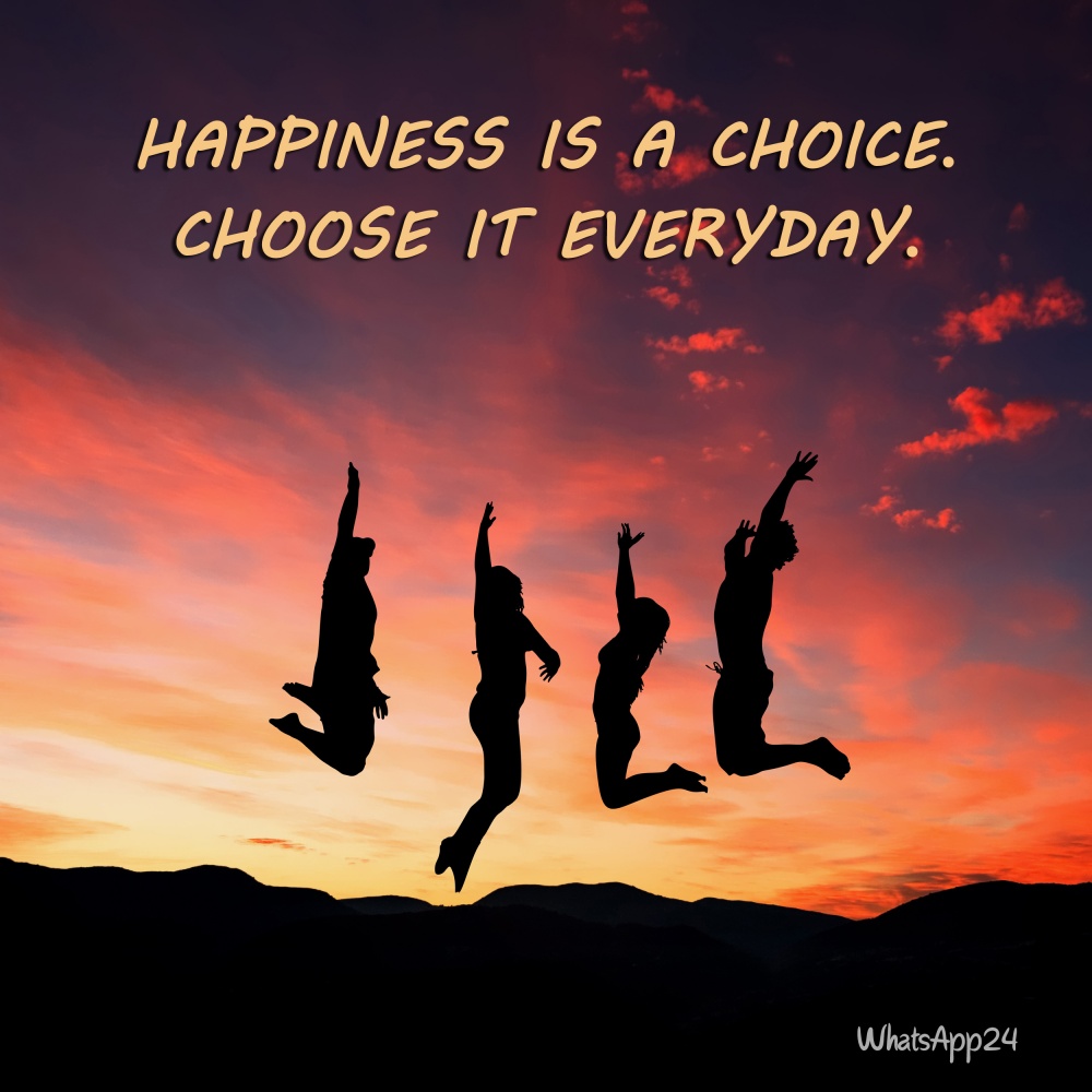 Happiness is a choice. Choose it everyday. - Unknown - WhatsApp24